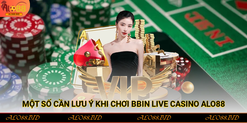 Bbin Live Casino Alo88 nơi game thủ thỏa sức khám phá 3 Một số cần lưu ý khi chơi Bbin Live Casino Alo88